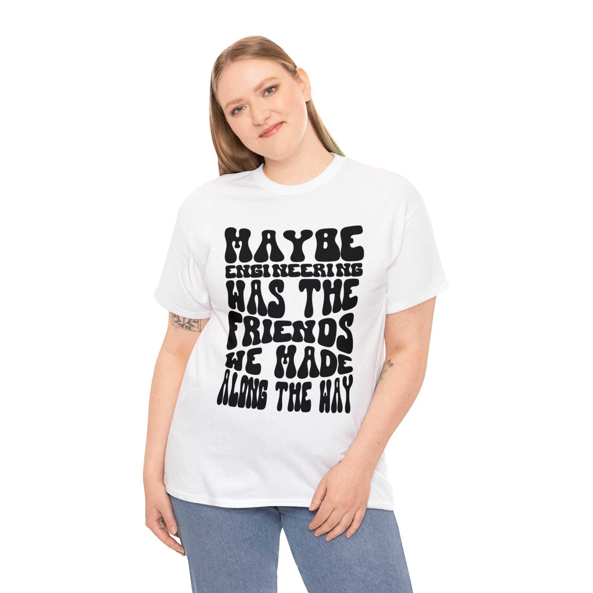 Maybe Engineering was the friends we made along the way - Unisex Heavy Cotton Tee