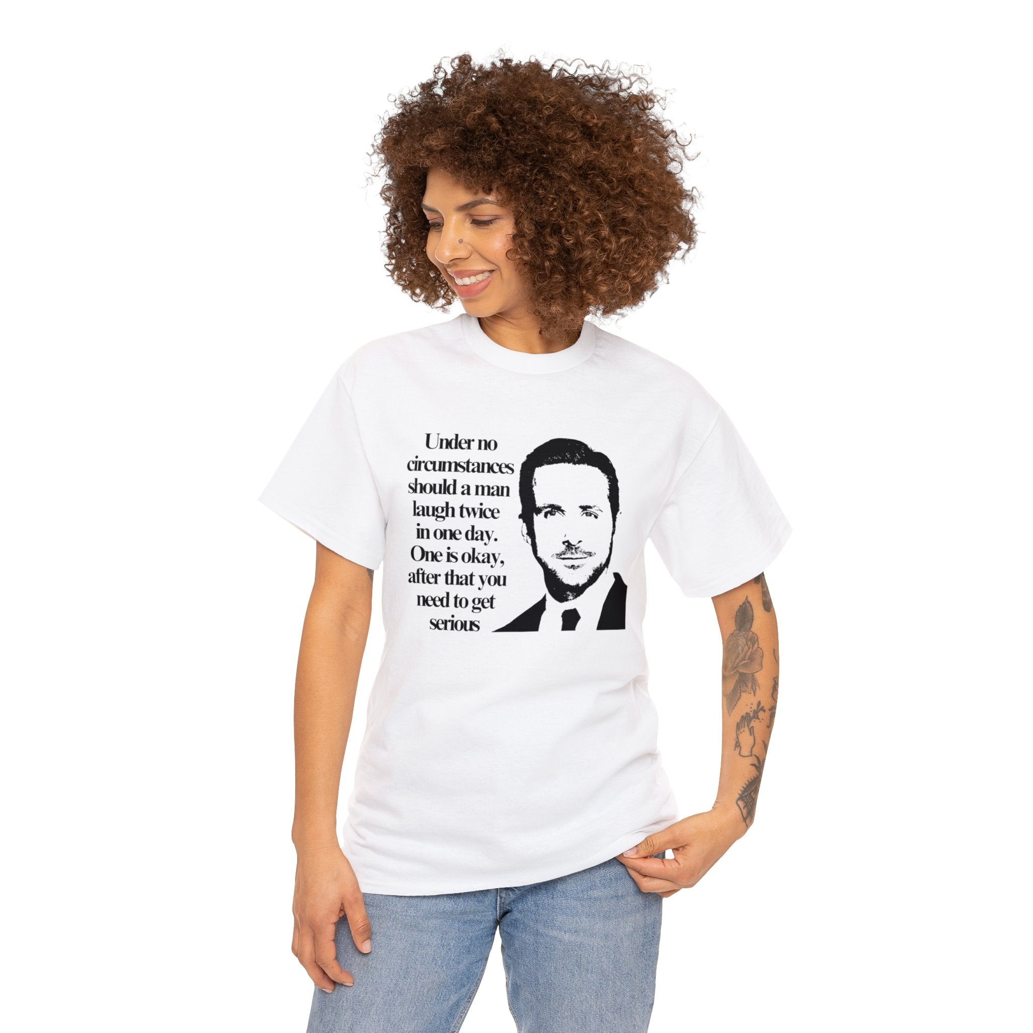 Under no circumstances should a man laugh twice in one day (Ryan Gosling) - Unisex Heavy Cotton Tee
