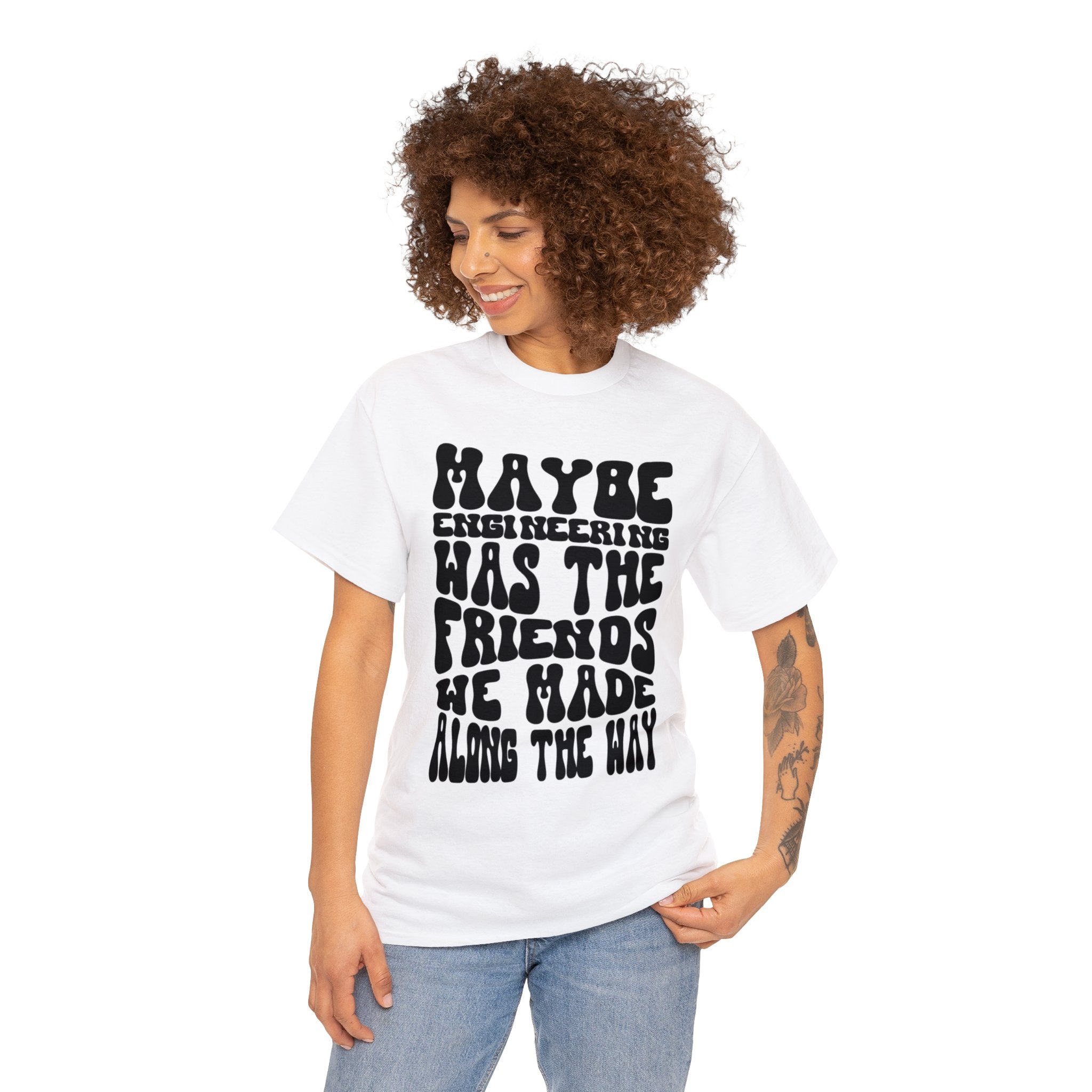 Maybe Engineering was the friends we made along the way - Unisex Heavy Cotton Tee