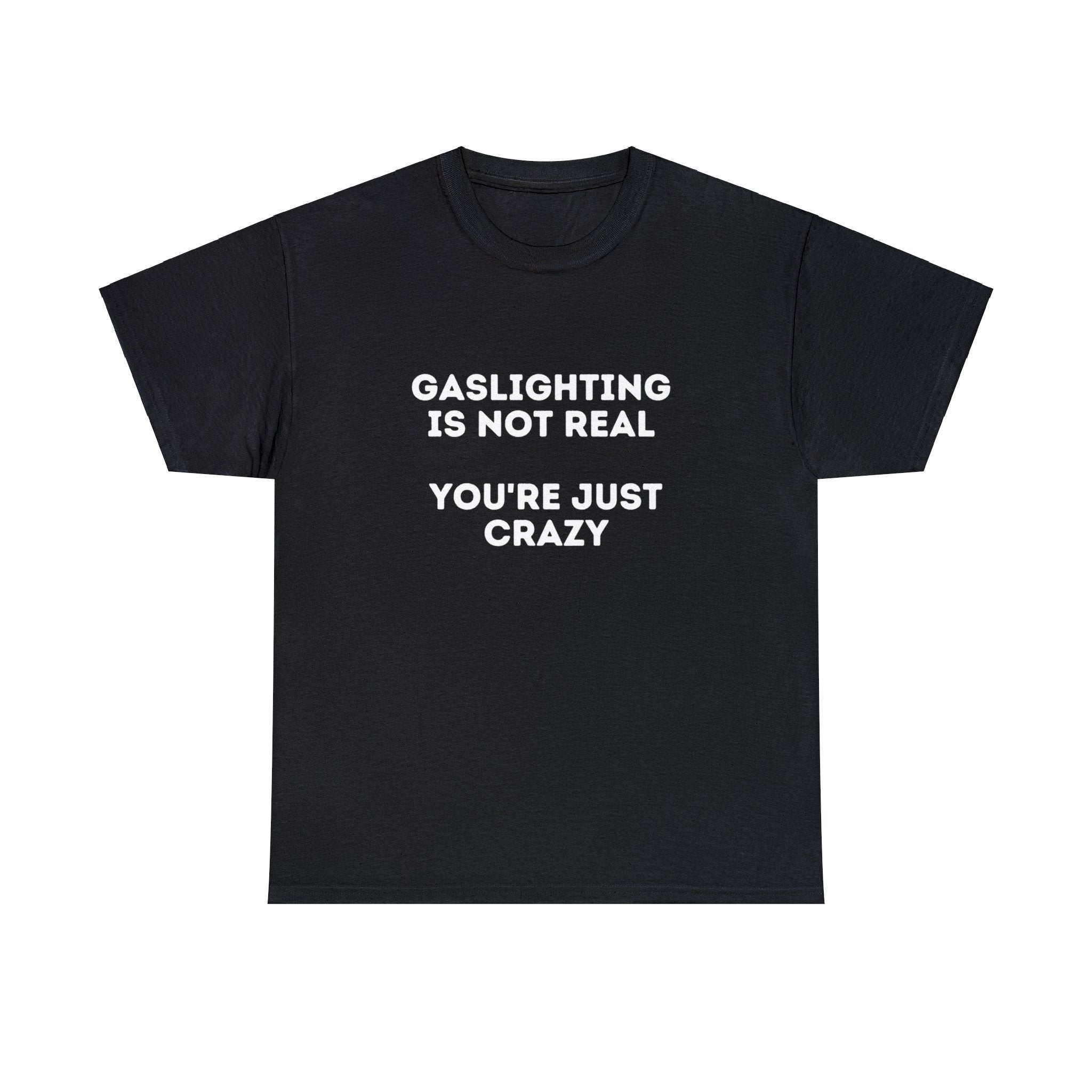 Gaslighting is not real You're just crazy - Unisex Heavy Cotton Tee