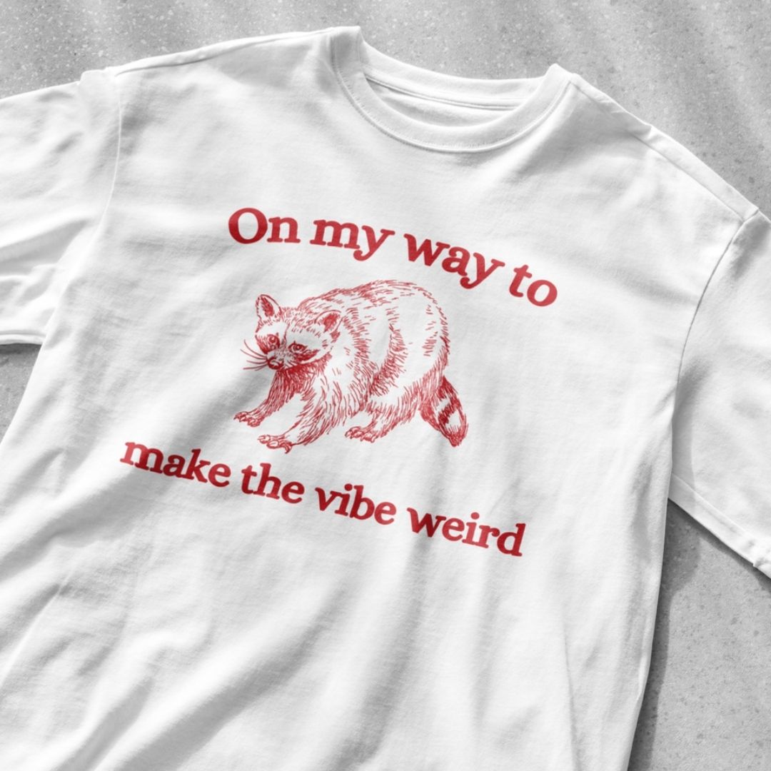 On my way to make the vibe weird shirt