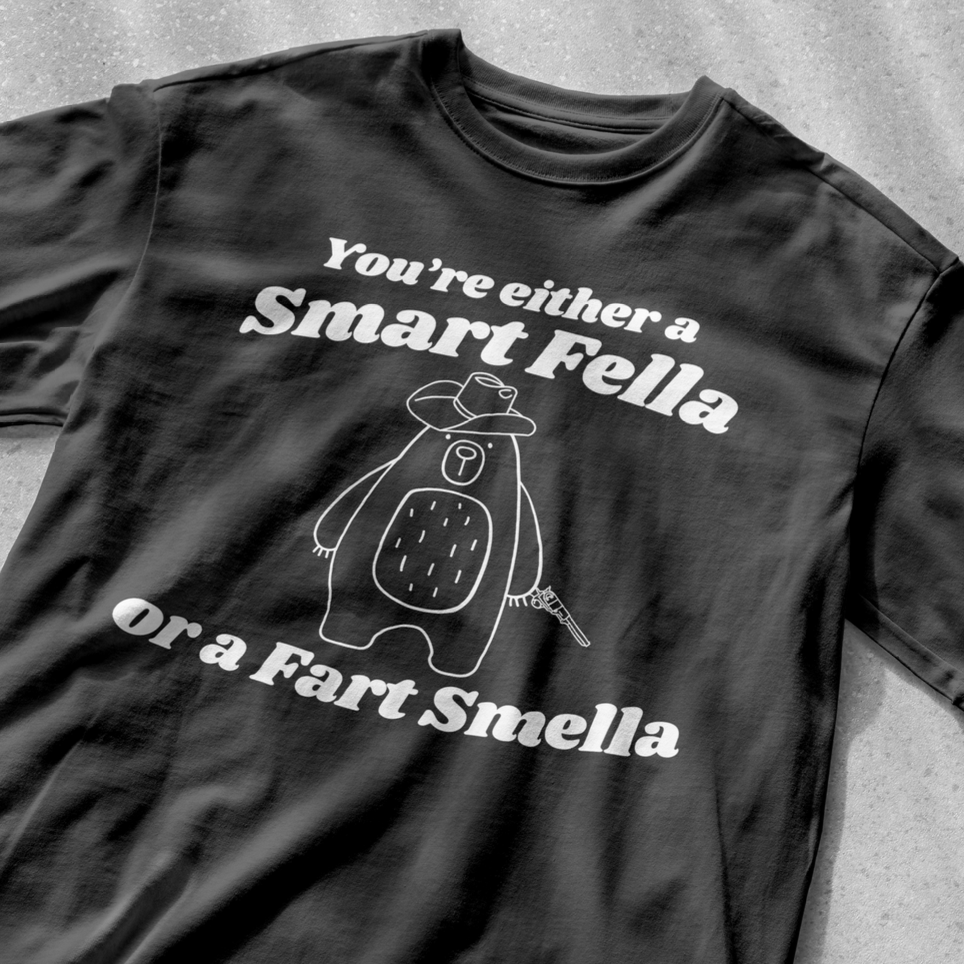 You're either a smart fella or a fart smella shirt