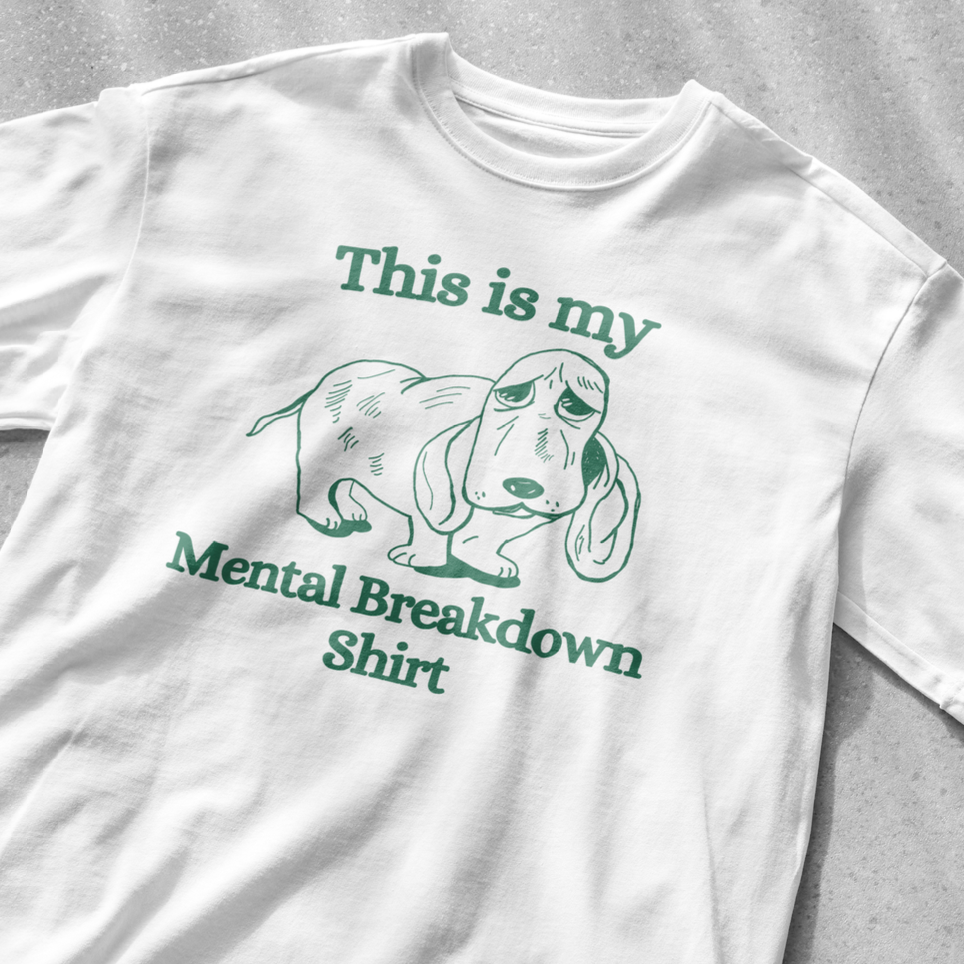 This is my mental breakdown shirt