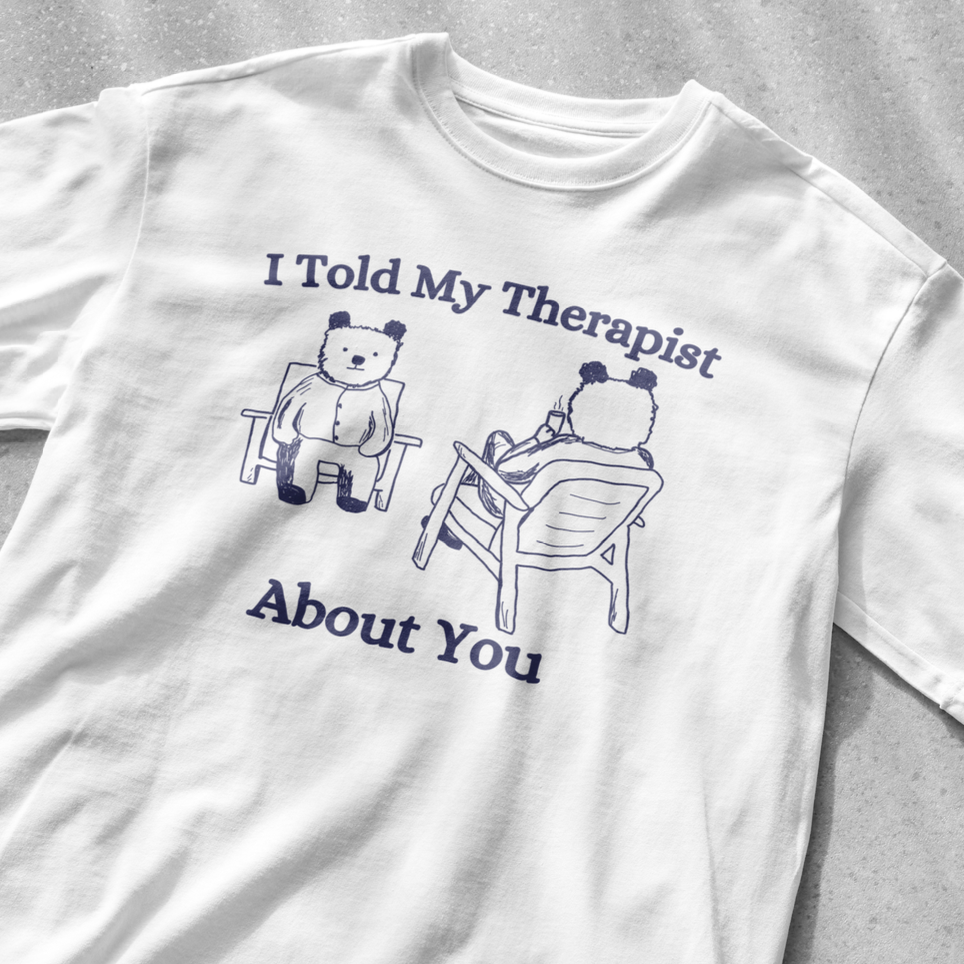 I told my therapist about you | graphic tee | funny shirt | vintage shirt | sarcastic t-shirt retro cartoon tee