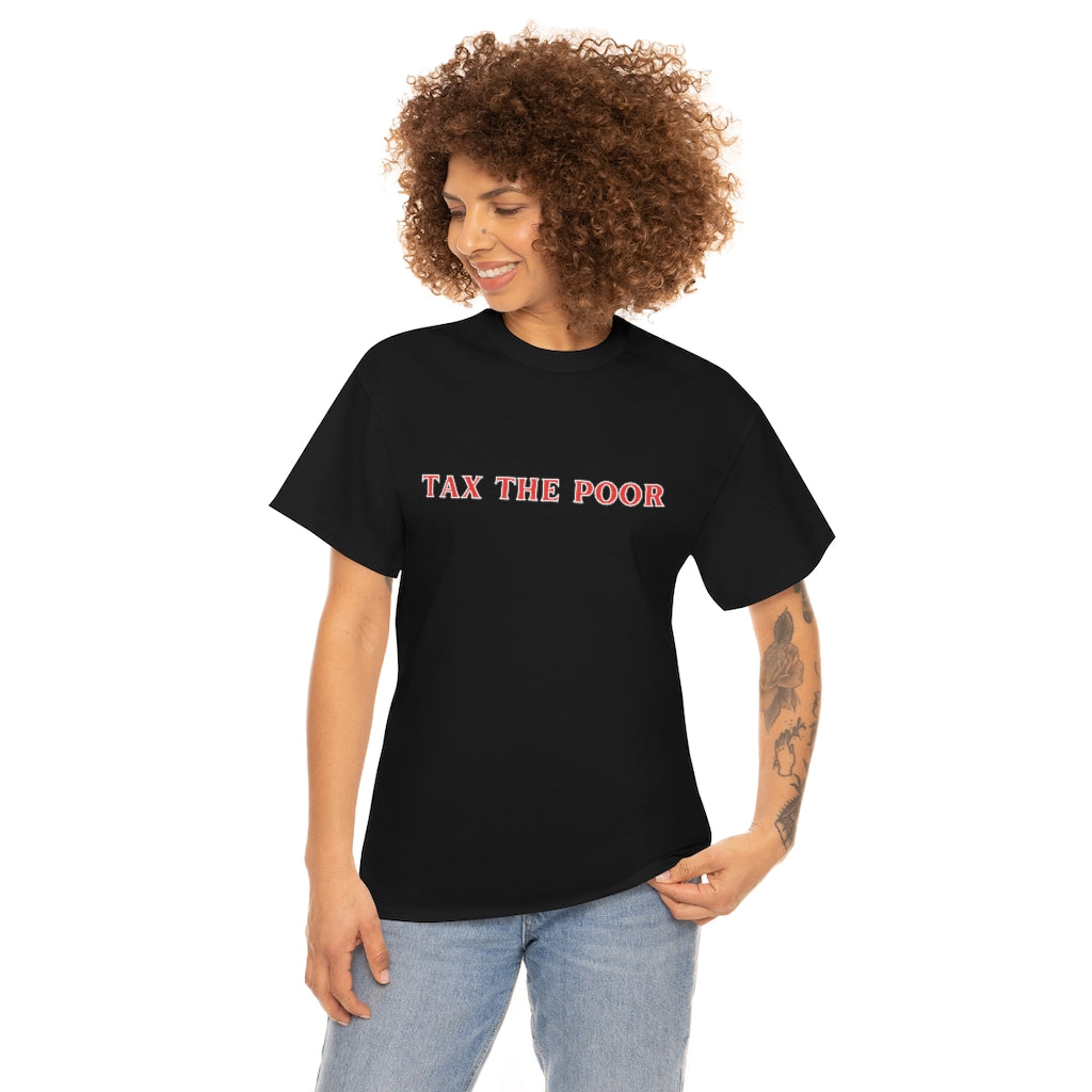 Tax the Poor - Unisex Heavy Cotton Tee - All Colors