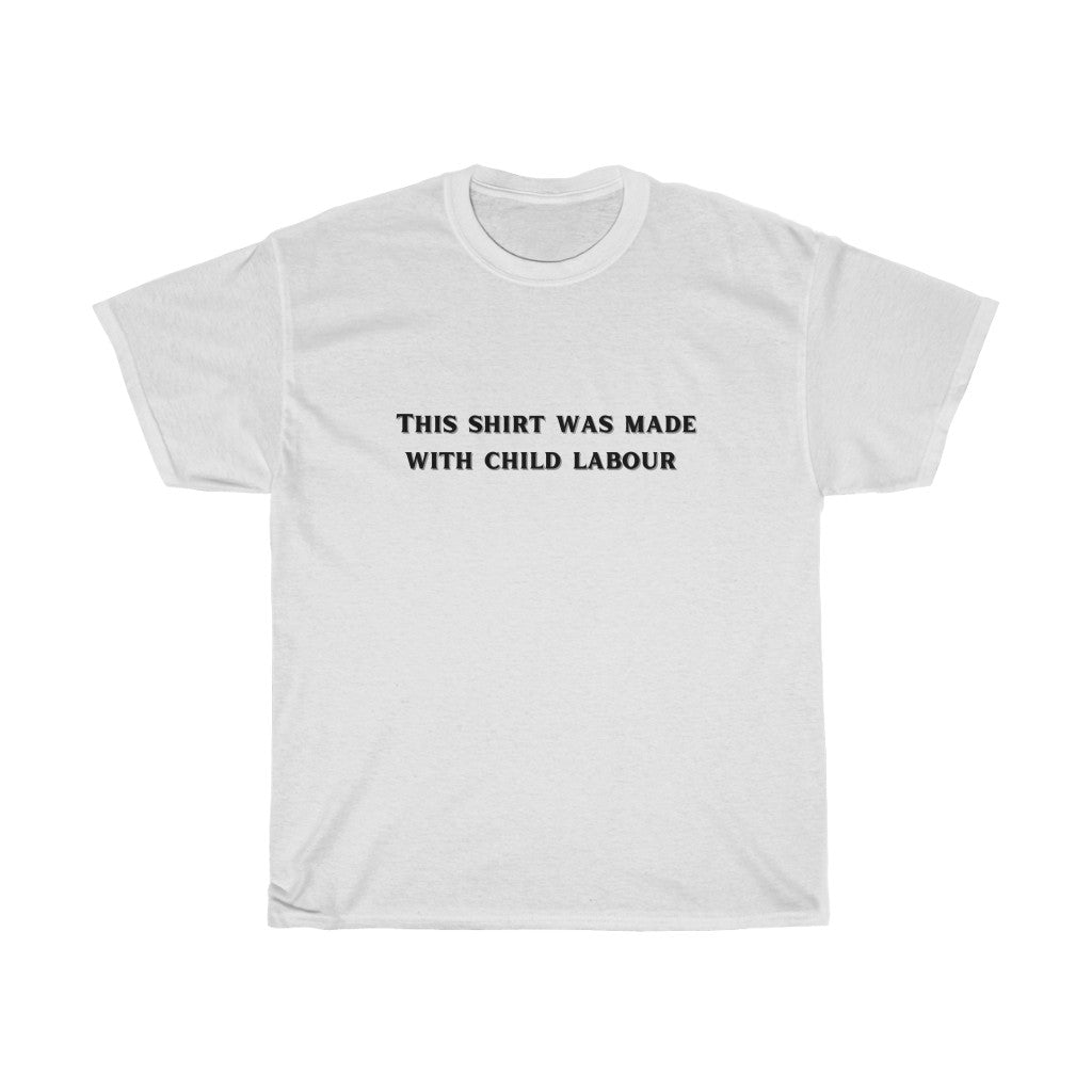 This Shirt Was Made With Child Labour - Unisex Heavy Cotton Tee