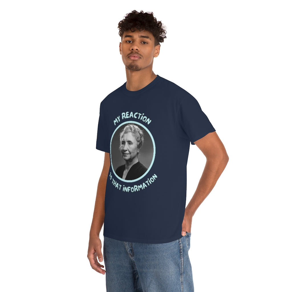 My Reaction to that information (Helen Keller) - Unisex Heavy Cotton Tee - All Colors