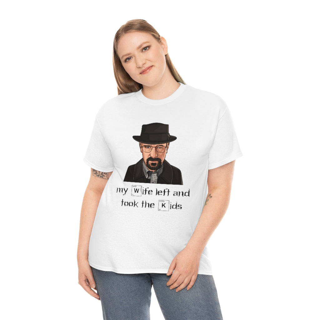 Walter White (my wife left and took the kids) Breaking Bad - Unisex Heavy Cotton Tee