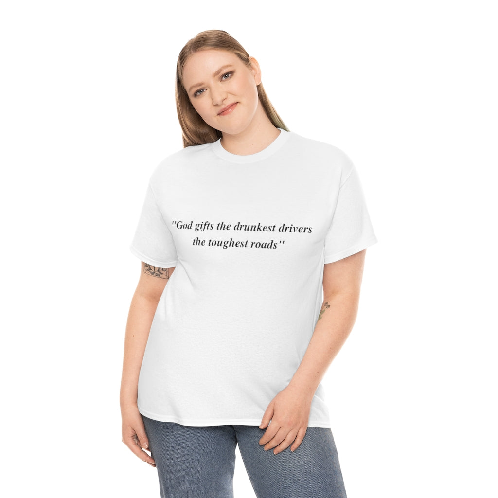 God gifts the drunkest drivers the toughest roads" - Unisex Heavy Cotton Tee - All Colors