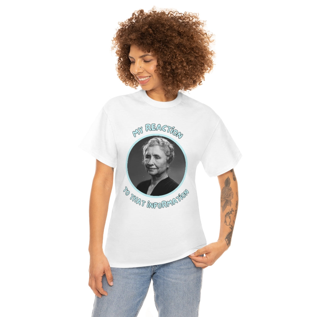 My Reaction to that information (Helen Keller) - Unisex Heavy Cotton Tee - All Colors