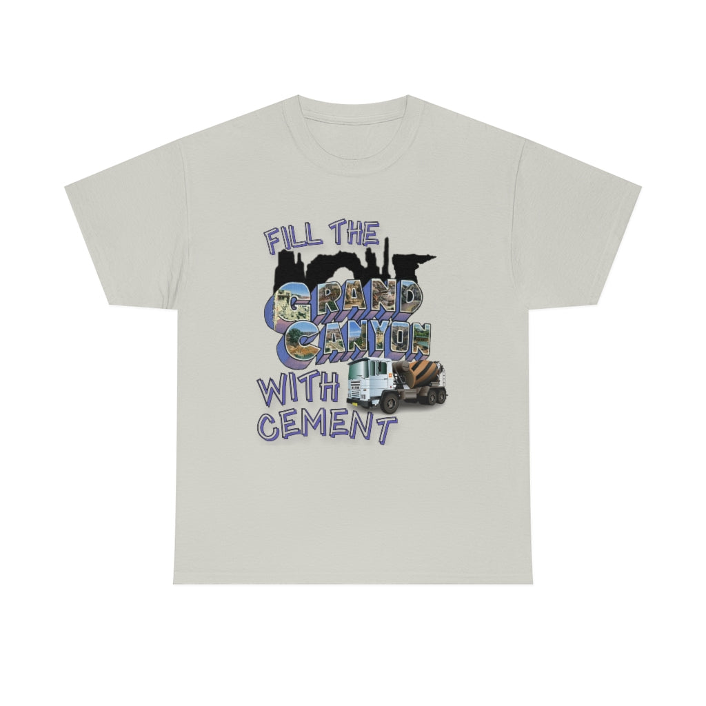 Fill The Grand Canyon With Cement - Unisex Heavy Cotton Tee - All Colors