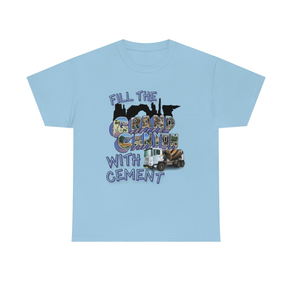 Fill The Grand Canyon With Cement - Unisex Heavy Cotton Tee - All Colors