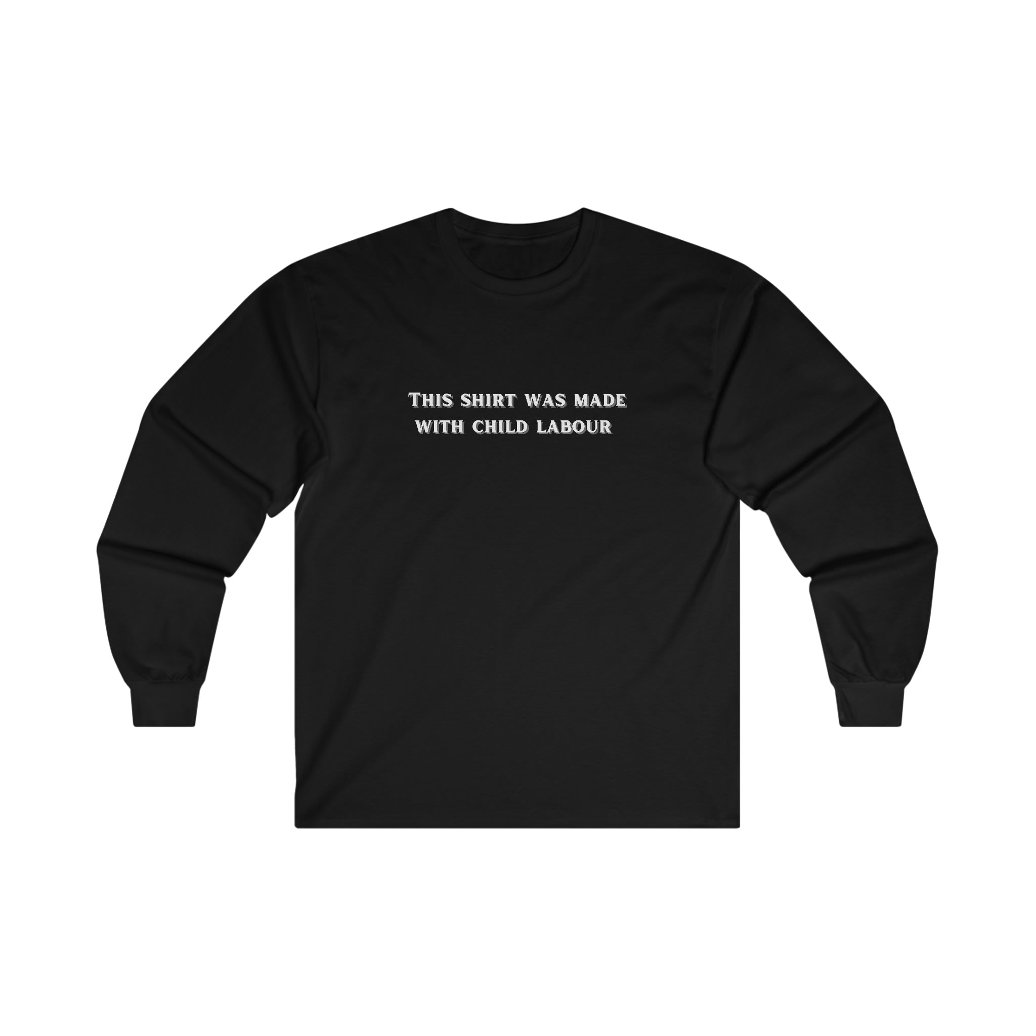 This Shirt Was Made With Child Labour - Ultra Cotton Long Sleeve Tee - All Colors